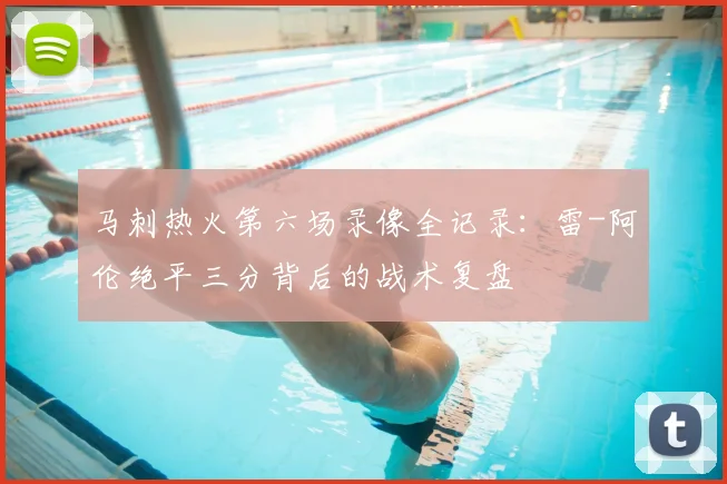 马刺热火第六场录像全记录：雷-阿伦绝平三分背后的战术复盘