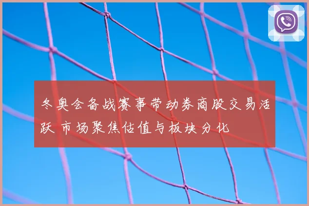 冬奥会备战赛事带动券商股交易活跃 市场聚焦估值与板块分化