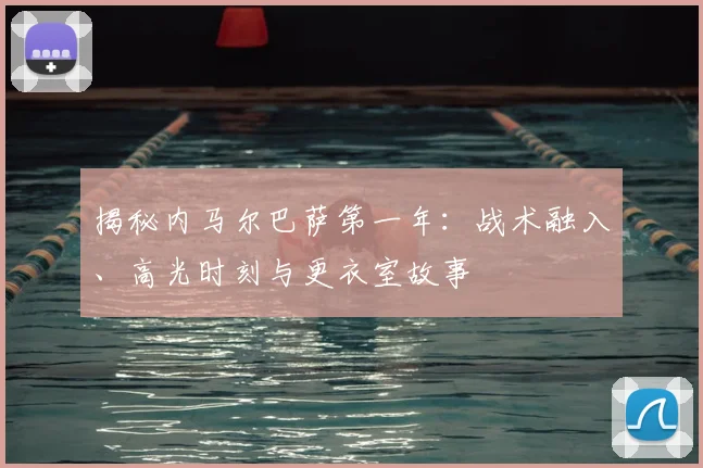 揭秘内马尔巴萨第一年：战术融入、高光时刻与更衣室故事