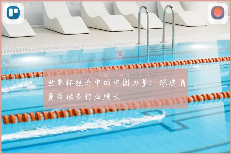 世界杯经济中的中国力量：球迷消费带动多行业增长